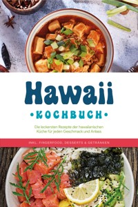Hawaii Kochbuch: Die leckersten Rezepte der hawaiianischen Küche für jeden Geschmack und Anlass - inkl. Fingerfood, Desserts & Getränken - Maria Kailani - E-Book