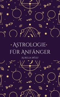 Astrologie für Anfänger - Aurelia Wolf - E-Book