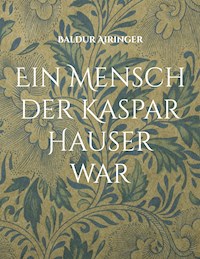 Ein Mensch der Kaspar Hauser war - Baldur Airinger - E-Book