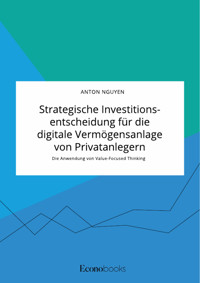 Strategische Investitionsentscheidung für die digitale Vermögensanlage von Privatanlegern. Die Anwendung von Value-Focused Thinking - Anton Nguyen - E-Book