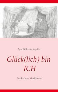 Glück(lich) bin ICH - Ayse Zülfer Avciogullari - E-Book