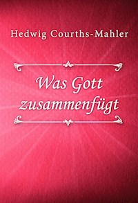 Was Gott zusammenfügt - Hedwig Courths-Mahler - E-Book