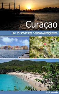 Curaçao - Reiseführer mit den 75 schönsten Sehenswürdigkeiten der traumhaften Karibikinsel - Dirk Schwenecke - E-Book