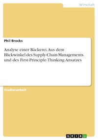 Analyse einer Bäckerei. Aus dem Blickwinkel des Supply-Chain-Managements und des First-Principle-Thinking-Ansatzes - Phil Brocks - E-Book