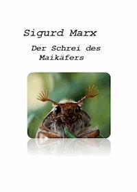 Der Schrei des Maikäfers - Sigurd Marx - E-Book