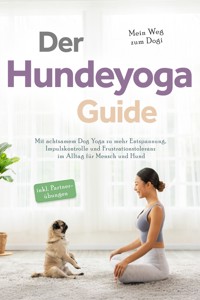 Der Hundeyoga Guide - Mein Weg zum Dogi: Mit achtsamem Dog Yoga zu mehr Entspannung, Impulskontrolle und Frustrationstoleranz im Alltag für Mensch und Hund - inkl. Partnerübungen - Julia Everwien - E-Book