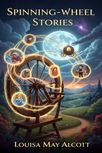 Spinning-Wheel Stories - Louisa May Alcott - E-Book