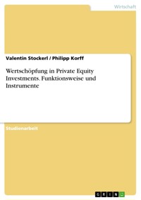 Wertschöpfung in Private Equity Investments. Funktionsweise und Instrumente - Valentin Stockerl - E-Book