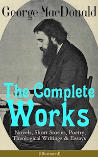 The Complete Works of George MacDonald: Novels, Short Stories, Poetry, Theological Writings & Essays (Illustrated) - George MacDonald - E-Book