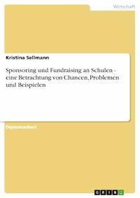 Sponsoring und Fundraising an Schulen - eine Betrachtung von Chancen, Problemen und Beispielen - Kristina Sellmann - E-Book