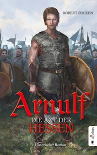Arnulf. Die Axt der Hessen - Robert Focken - E-Book