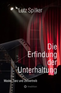 Die Erfindung der Unterhaltung - Lutz Spilker - E-Book
