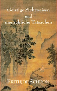 Geistige Sichtweisen und menschliche Tatsachen - Frithjof Schuon - E-Book