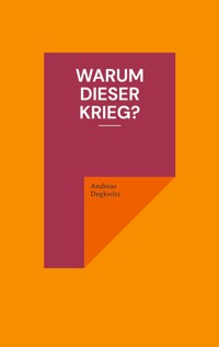 Warum dieser Krieg? - Andreas Degkwitz - E-Book