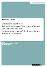Paradoxien kirchlicher Zukunftshoffnungen. Vom raschen Wandel der Zeitläufte und der Anpassungsbereitschaft der Evangelischen Kirche in Deutschland - Karl-Fritz Daiber - E-Book