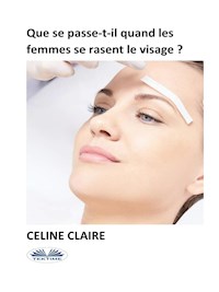 Que Se Passe-T-Il Quand Les Femmes Se Rasent Le Visage ? - Céline Claire - E-Book