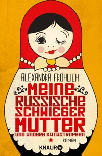 Meine russische Schwiegermutter und andere Katastrophen - Alexandra Fröhlich - E-Book