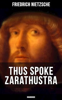 THUS SPOKE ZARATHUSTRA (Unabridged) - Friedrich Nietzsche - E-Book