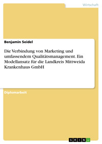 Die Verbindung von Marketing und umfassendem Qualitätsmanagement. Ein Modellansatz für die Landkreis Mittweida Krankenhaus GmbH - Benjamin Seidel - E-Book