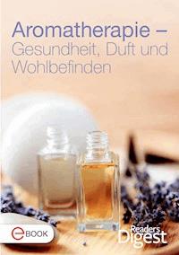 Aromatherapie - Gesundheit, Duft und Wohlbefinden - Reader's Digest - E-Book