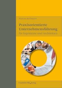 Praxisorientierte Unternehmensführung für Ingenieure und Architekten. - Marcus Kollmann - E-Book