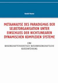Metaanalyse des Paradigmas der Selbstorganisation unter Einschluss der nichtlinearen dynamischen komplexen Systeme - Harald Maurer - E-Book