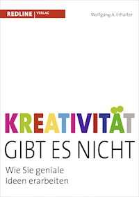 Kreativität gibt es nicht - Wolfgang A. Erharter - E-Book