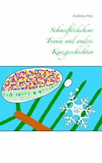 Schneeflöckchens Traum und andere Kurzgeschichten - Andreas Petz - E-Book