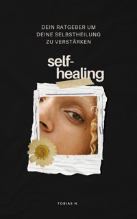 Self-Healing: dein Ratgeber um deine Selbstheilung zu verstärken - Tobias Hopfmüller - E-Book
