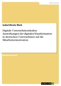 Digitale Unternehmenskultur. Auswirkungen der digitalen Transformation in deutschen Unternehmen auf die Mitarbeitermotivation - Isabel-Nicole Werk - E-Book