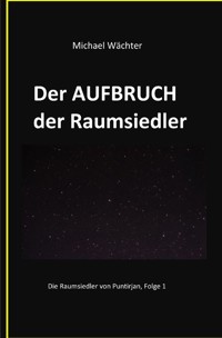 Der AUFBRUCH der Raumsiedler - Michael Wächter - E-Book