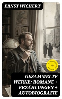 Gesammelte Werke: Romane + Erzählungen + Autobiografie - Ernst Wichert - E-Book