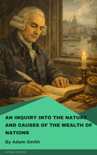 An Inquiry into the Nature and Causes of the Wealth of Nations - Adam Smith - E-Book
