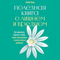 Полезная книга о лишнем и вредном: Как прекратить бороться с собой, понять свой организм и начать питаться правильно - Либби Уивер - Hörbuch