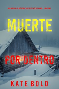 Muerte por dentro (Una novela de suspense del FBI de Kelsey Hawk - Libro uno) - Kate Bold - kostenlos E-Book