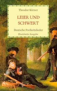 Leier und Schwert - Deutsche Freiheitslieder - Theodor Körner - E-Book