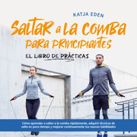 Saltar a la comba para principiantes - El Libro de Prácticas: Cómo aprender a saltar a la comba rápidamente, adquirir técnicas de salto en poco tiempo y mejorar continuamente tus nuevas habilidades - Katja Eden - Hörbuch