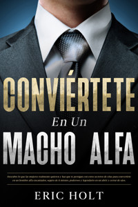 Conviértete en un macho alfa - Eric Holt - E-Book