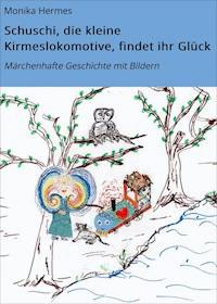 Schuschi, die kleine Kirmeslokomotive, findet ihr Glück - Monika Hermes - E-Book