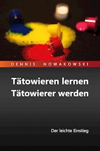 Tätowieren lernen - Tätowierer werden - Dennis Nowakowski - E-Book