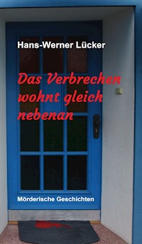 Das Verbrechen wohnt gleich nebenan - Hans-Werner Lücker - E-Book