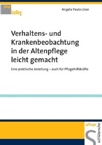 Verhaltens- und Krankenbeobachtung in der Altenpflege leicht gemacht - Angela Paula Löser - E-Book