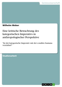 Eine kritische Betrachtung des kategorischen Imperativs in anthropologischer Perspektive - Wilhelm Weber - E-Book