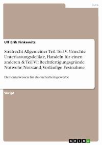 Strafrecht Allgemeiner Teil. Teil V: Unechte Unterlassungsdelikte, Handeln für einen anderen & Teil VI: Rechtfertigungsgründe Notwehr, Notstand, Vorläufige Festnahme - Ulf Erik Finkewitz - E-Book