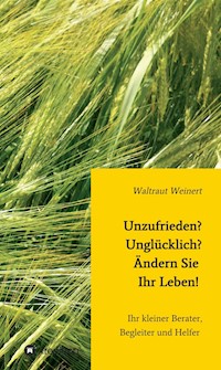 Unzufrieden? Unglücklich? Ändern Sie Ihr Leben! - Waltraut Weinert - E-Book