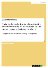 Social media marketing for a fitness facility. Recommendations for action based on the internet usage behavior of members - Lukas Waltenrath - E-Book