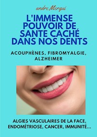 L'Immense pouvoir de santé caché dans nos dents - André MERGUI - E-Book