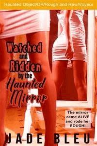 Watched and Ridden by the Haunted Mirror - Jade Bleu - E-Book