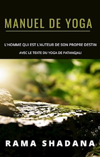 MANUEL DE YOGA - l'homme qui est l'auteur de son propre destin - avec le texte du yoga de Patangjali (traduit) - Rama Shadana - E-Book