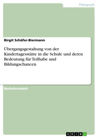 Übergangsgestaltung von der Kindertagesstätte in die Schule und deren Bedeutung für Teilhabe und Bildungschancen - Birgit Schäfer-Biermann - E-Book